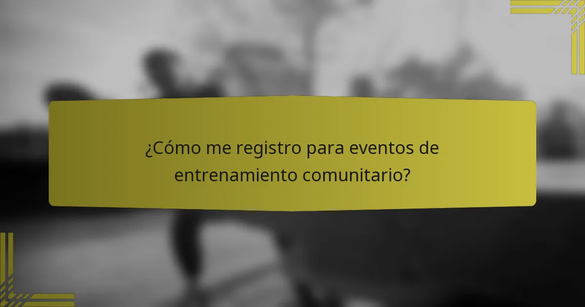 ¿Cómo me registro para eventos de entrenamiento comunitario?