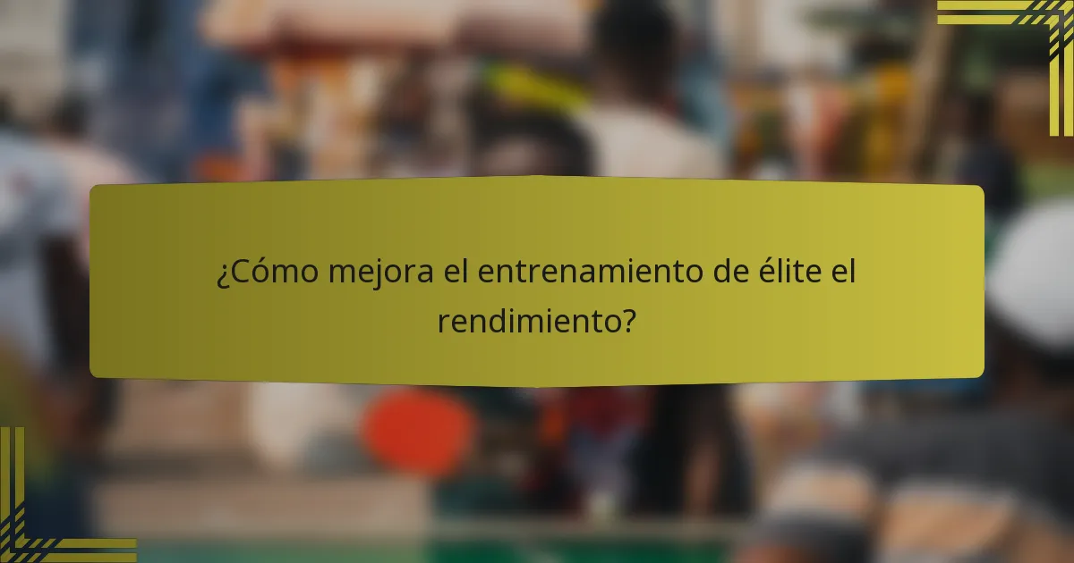 ¿Cómo mejora el entrenamiento de élite el rendimiento?