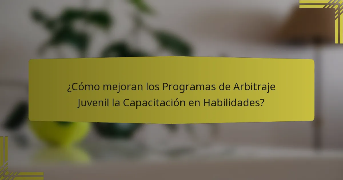 ¿Cómo mejoran los Programas de Arbitraje Juvenil la Capacitación en Habilidades?