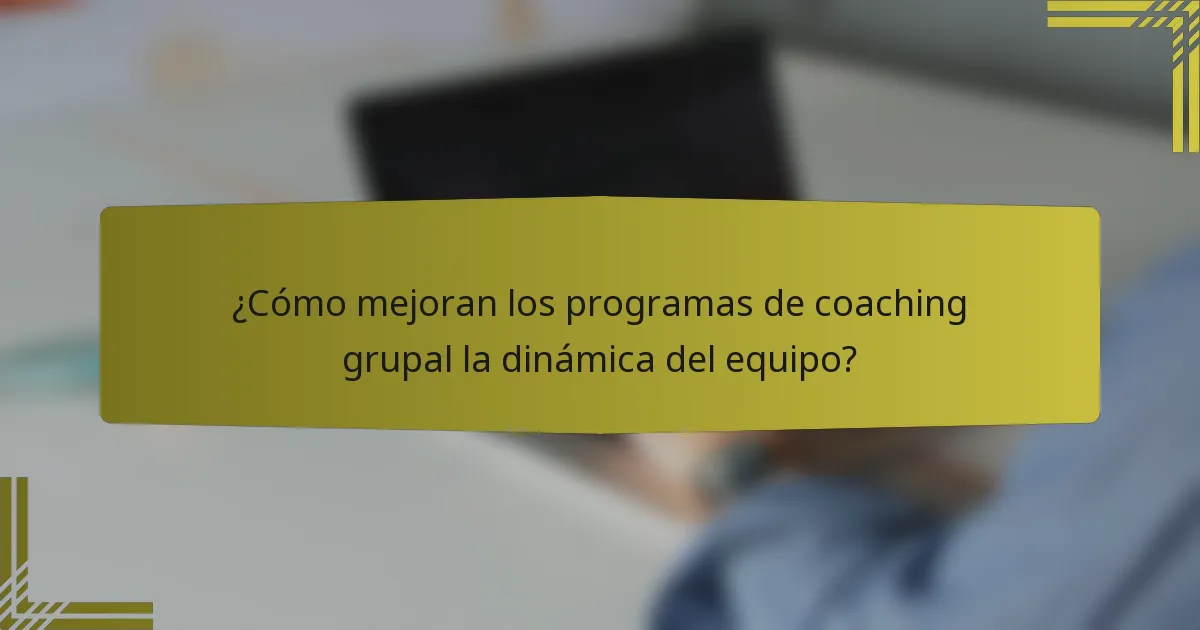 ¿Cómo mejoran los programas de coaching grupal la dinámica del equipo?