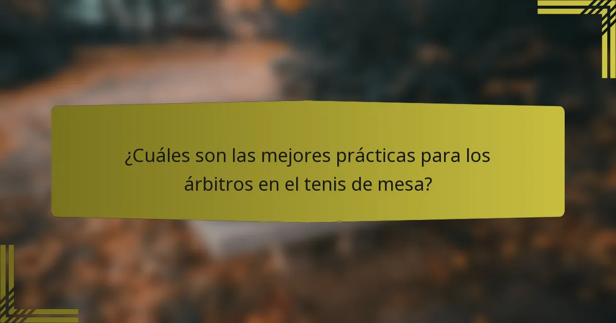 ¿Cuáles son las mejores prácticas para los árbitros en el tenis de mesa?