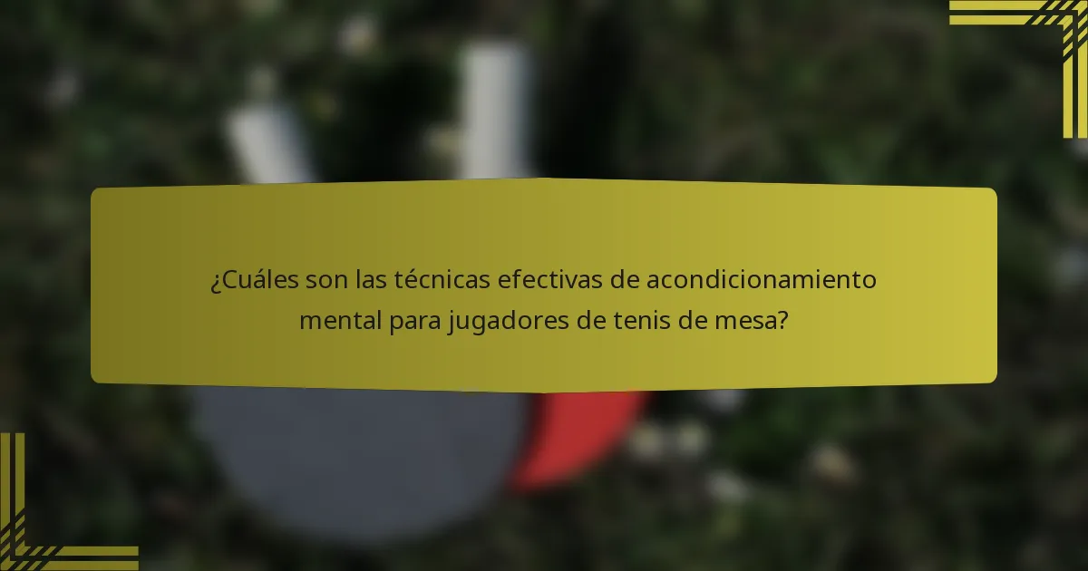 ¿Cuáles son las técnicas efectivas de acondicionamiento mental para jugadores de tenis de mesa?