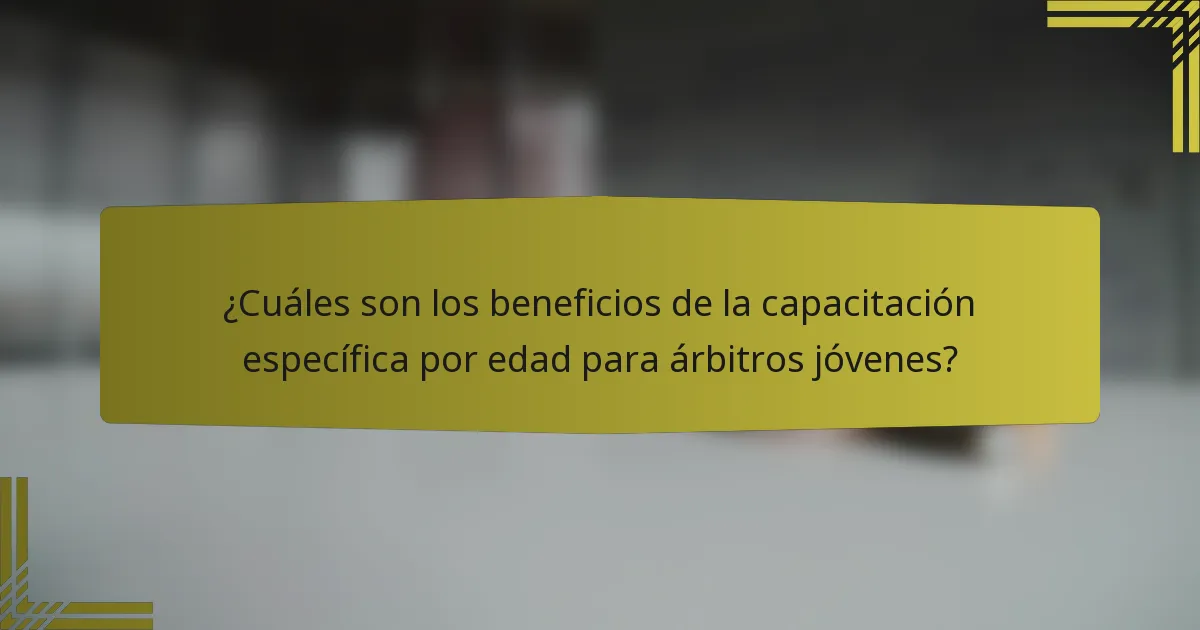 ¿Cuáles son los beneficios de la capacitación específica por edad para árbitros jóvenes?