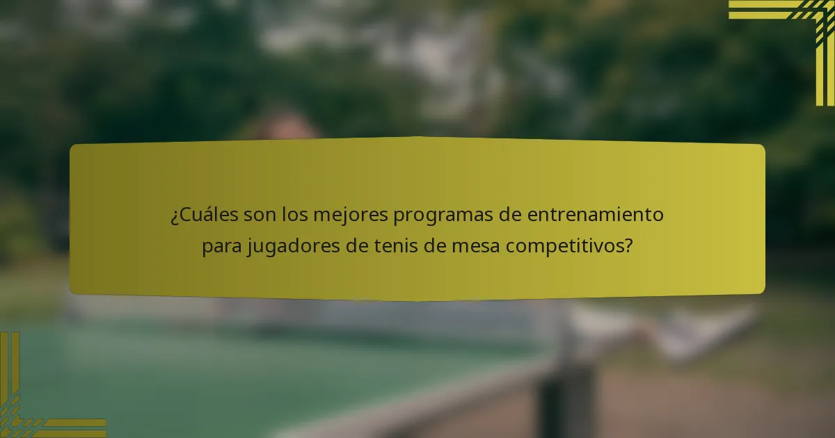 ¿Cuáles son los mejores programas de entrenamiento para jugadores de tenis de mesa competitivos?