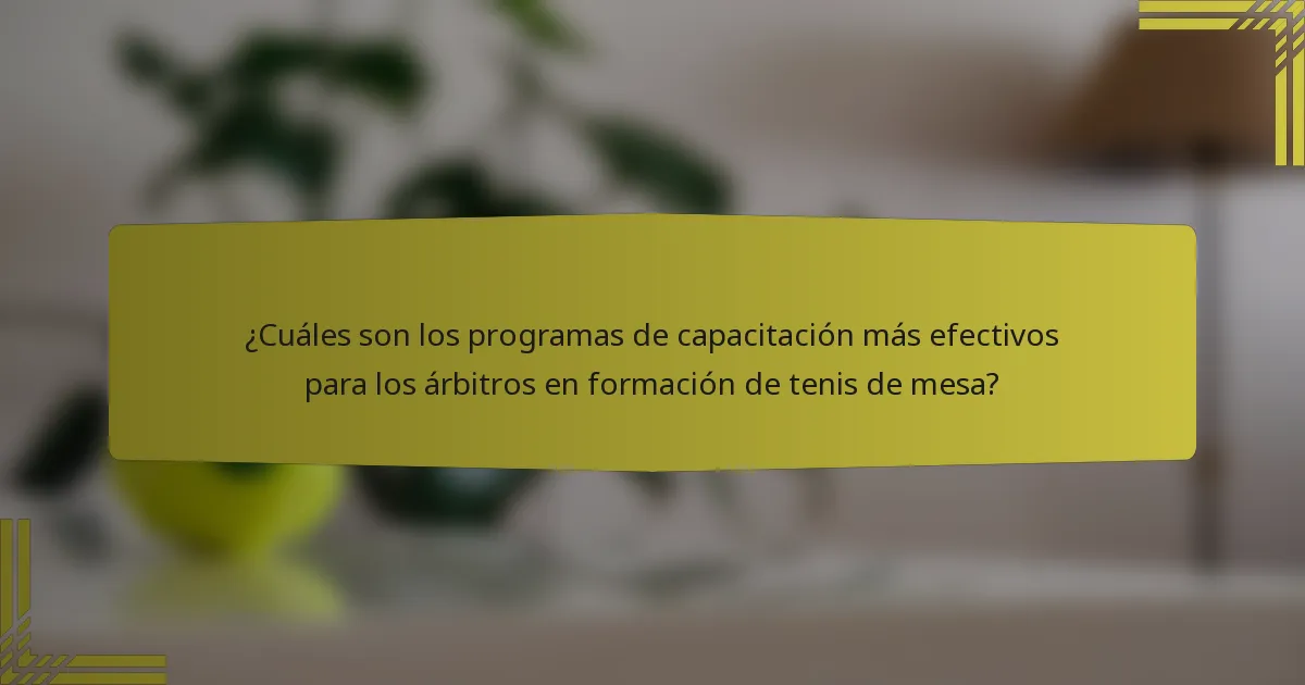 ¿Cuáles son los programas de capacitación más efectivos para los árbitros en formación de tenis de mesa?