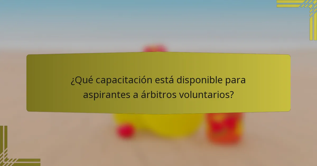 ¿Qué capacitación está disponible para aspirantes a árbitros voluntarios?