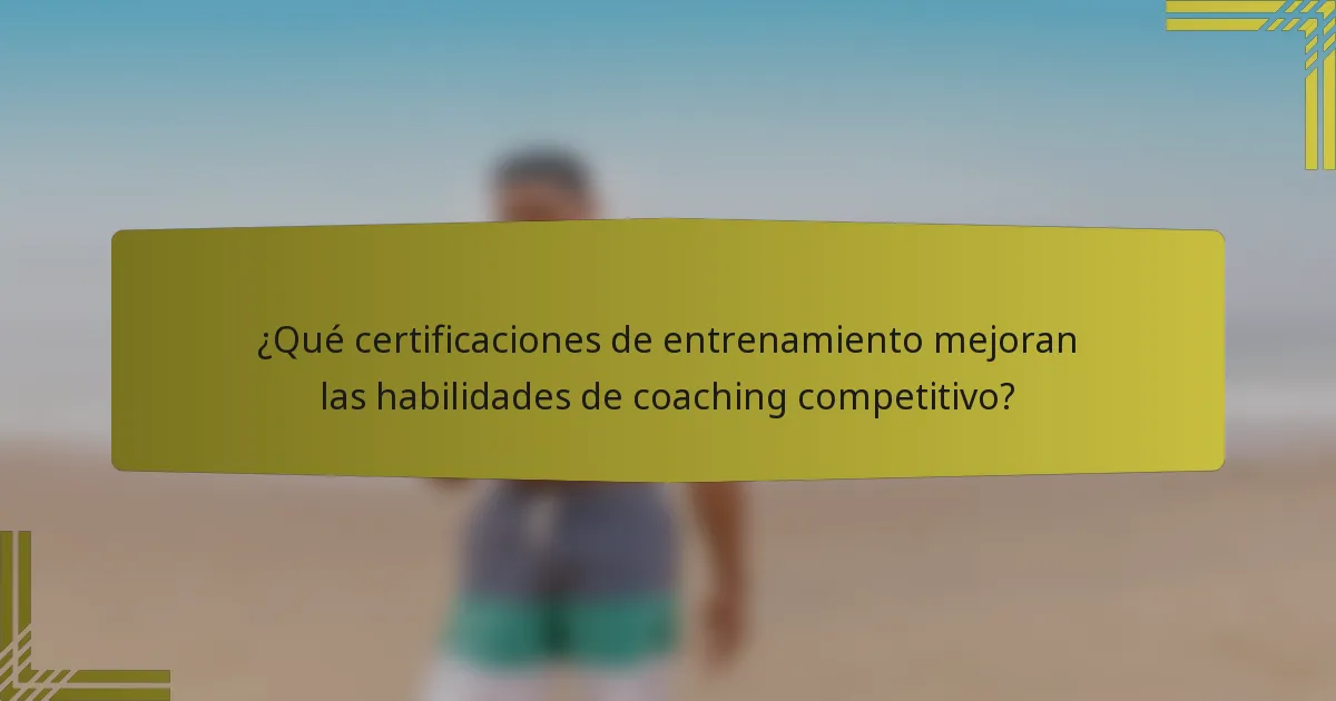 ¿Qué certificaciones de entrenamiento mejoran las habilidades de coaching competitivo?