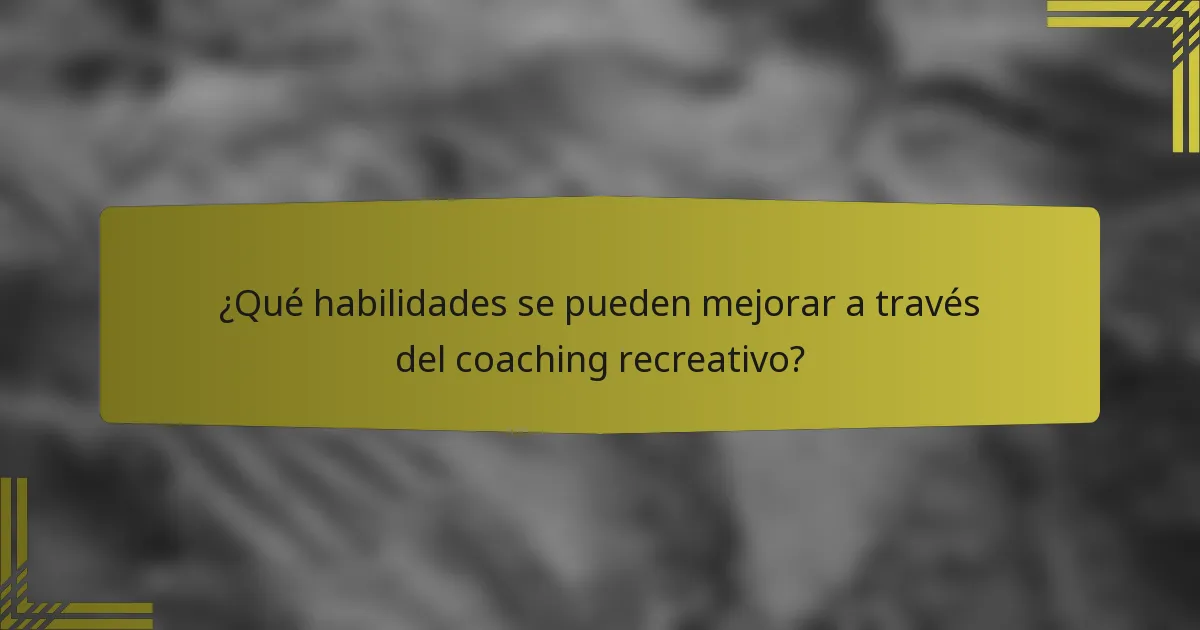 ¿Qué habilidades se pueden mejorar a través del coaching recreativo?