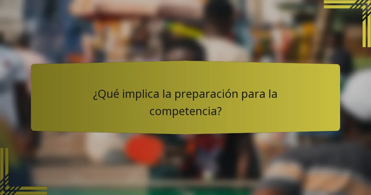 ¿Qué implica la preparación para la competencia?