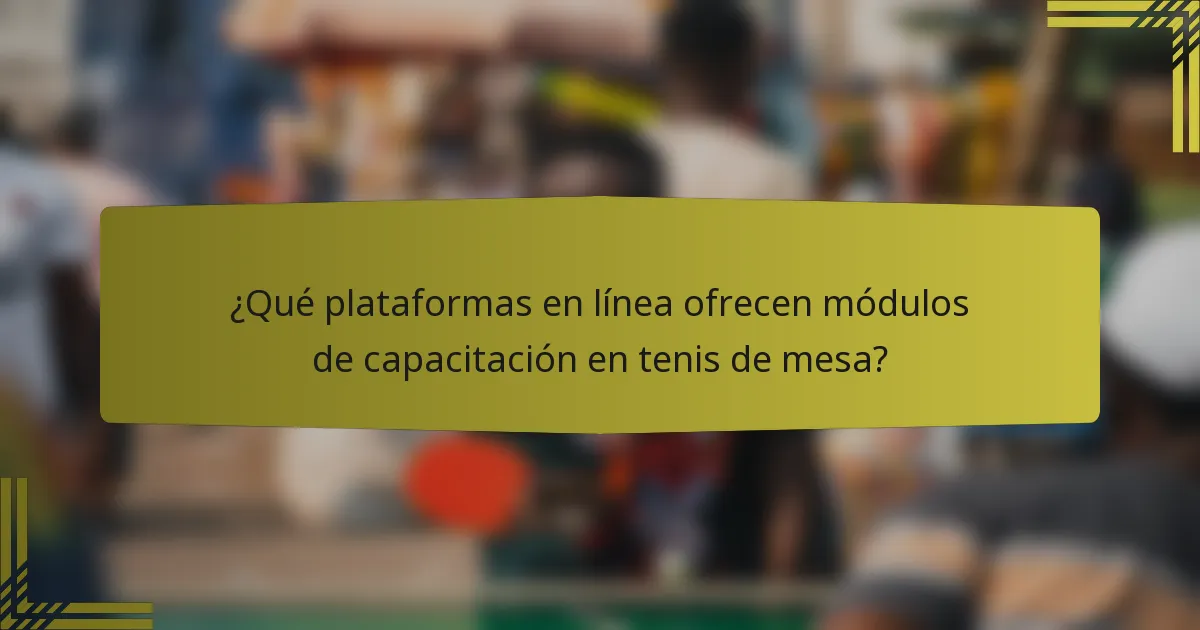 ¿Qué plataformas en línea ofrecen módulos de capacitación en tenis de mesa?